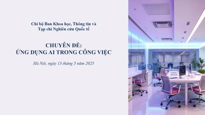 Chi bộ Ban Khoa học, Thông tin và Tạp chí Nghiên cứu Quốc tế sinh hoạt chuyên đề về ứng dụng AI trong công việc