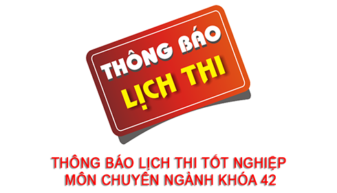 THÔNG BÁO LỊCH THI TỐT NGHIỆP MÔN CHUYÊN NGÀNH KHÓA 42