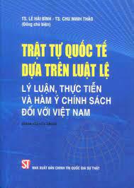 Rules-based international order: Theory, practice, and policy implications for Vietnam (Monograph)
